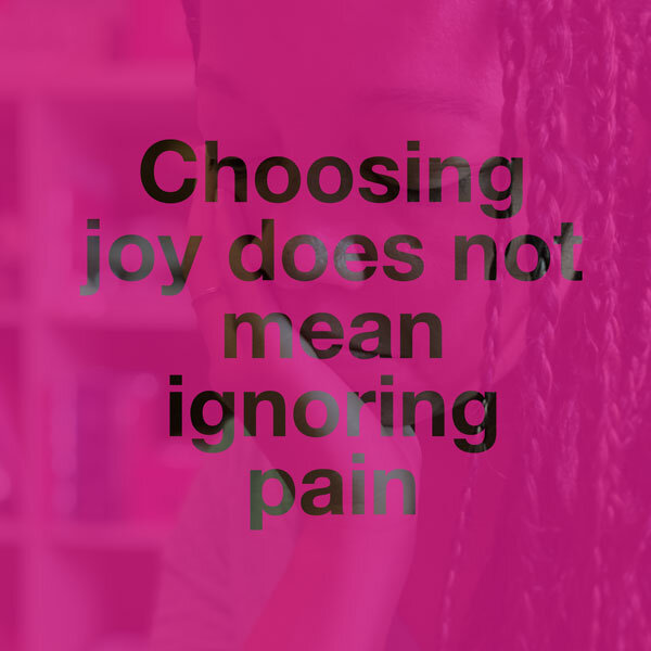 Choosing Joy Doesn't Mean Ignoring Your Pain – lovedandblessed