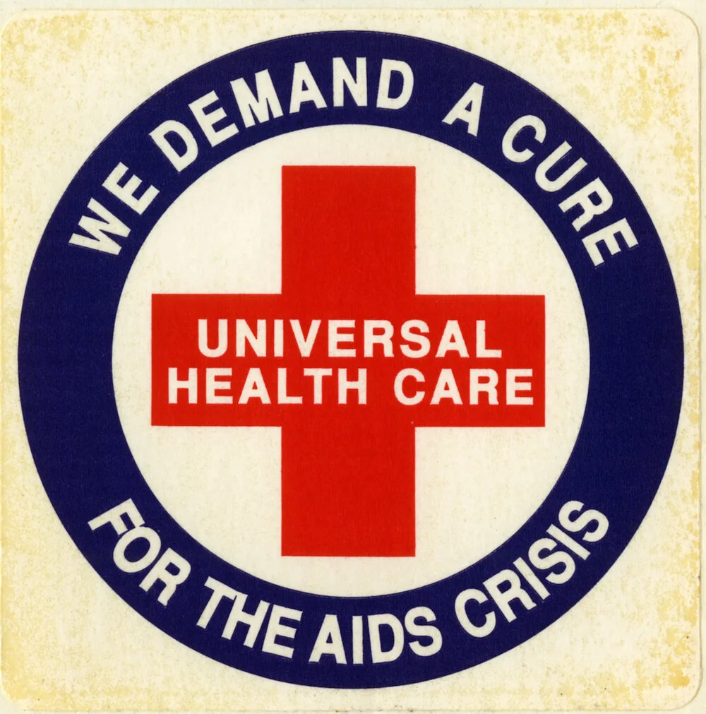 ACT UP Network. ​"We Demand a Cure For the AIDS Crisis: Universal Health Care," 1991. Sticker. ​Judy Sisneros ACT UP/Los Angeles Records, ONE Archives at the USC Libraries.
