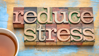 6-WEEK STRESS REDUCTION SERIES