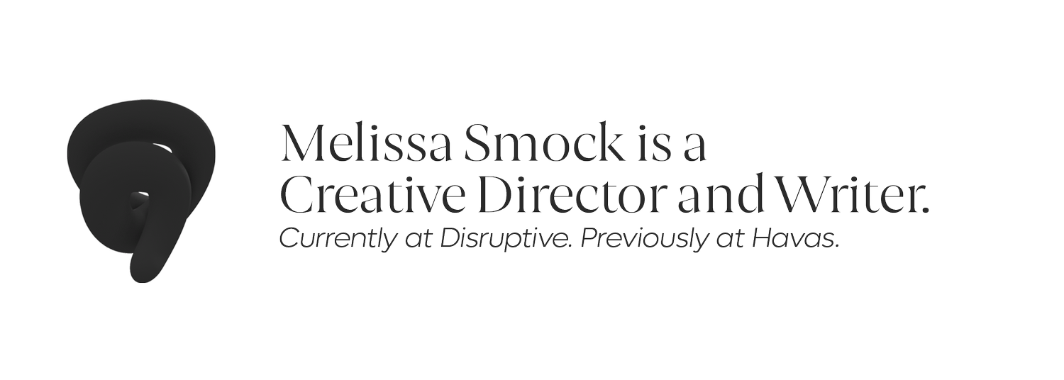 Melissa Smock is a Creative Director and Writer based in South Florida. Currently at Disruptive. Previously at Havas.