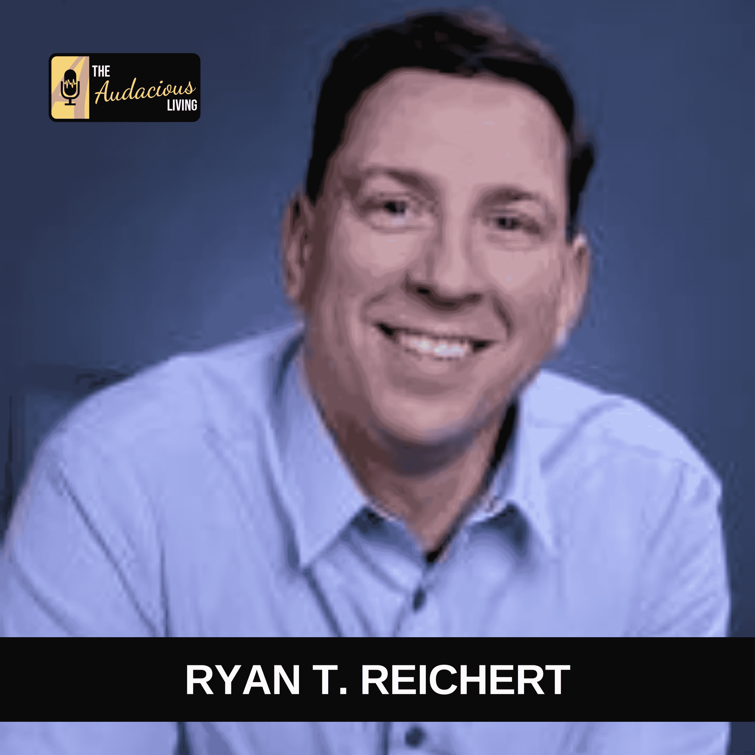 Episode #640 Resilience, Faith, and Redemption — Ryan T. Reichert on Living an Audacious Life