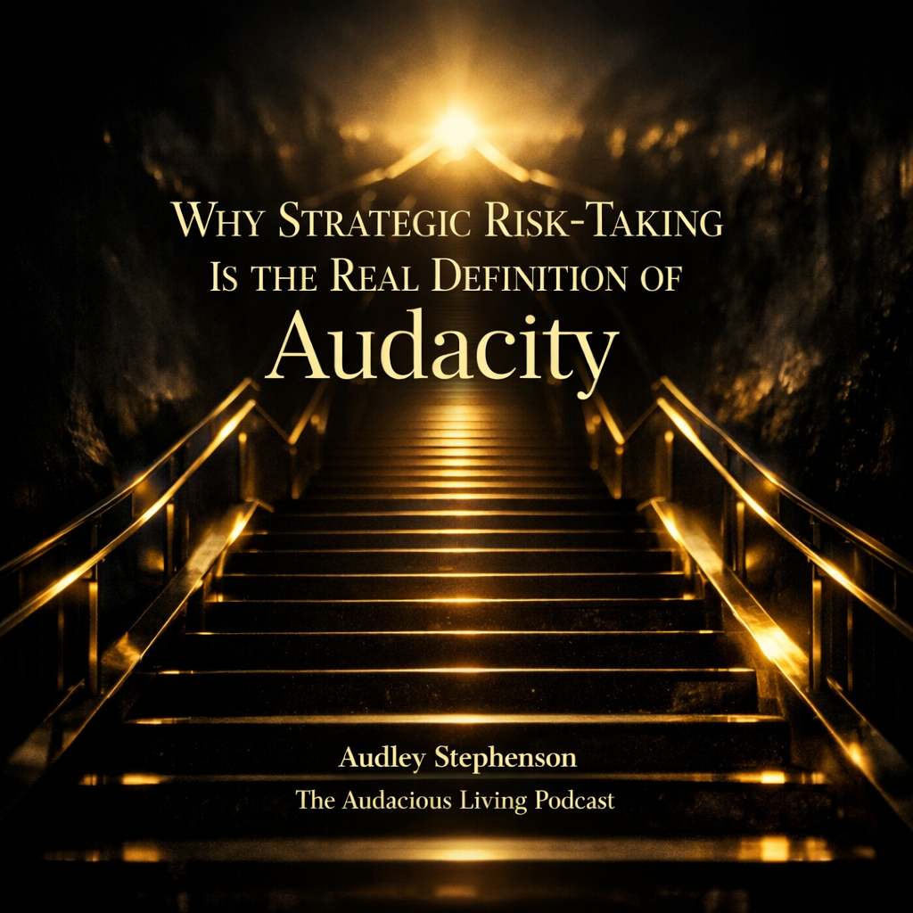 Why Strategic Risk-Taking Is the Real Definition of Audacity