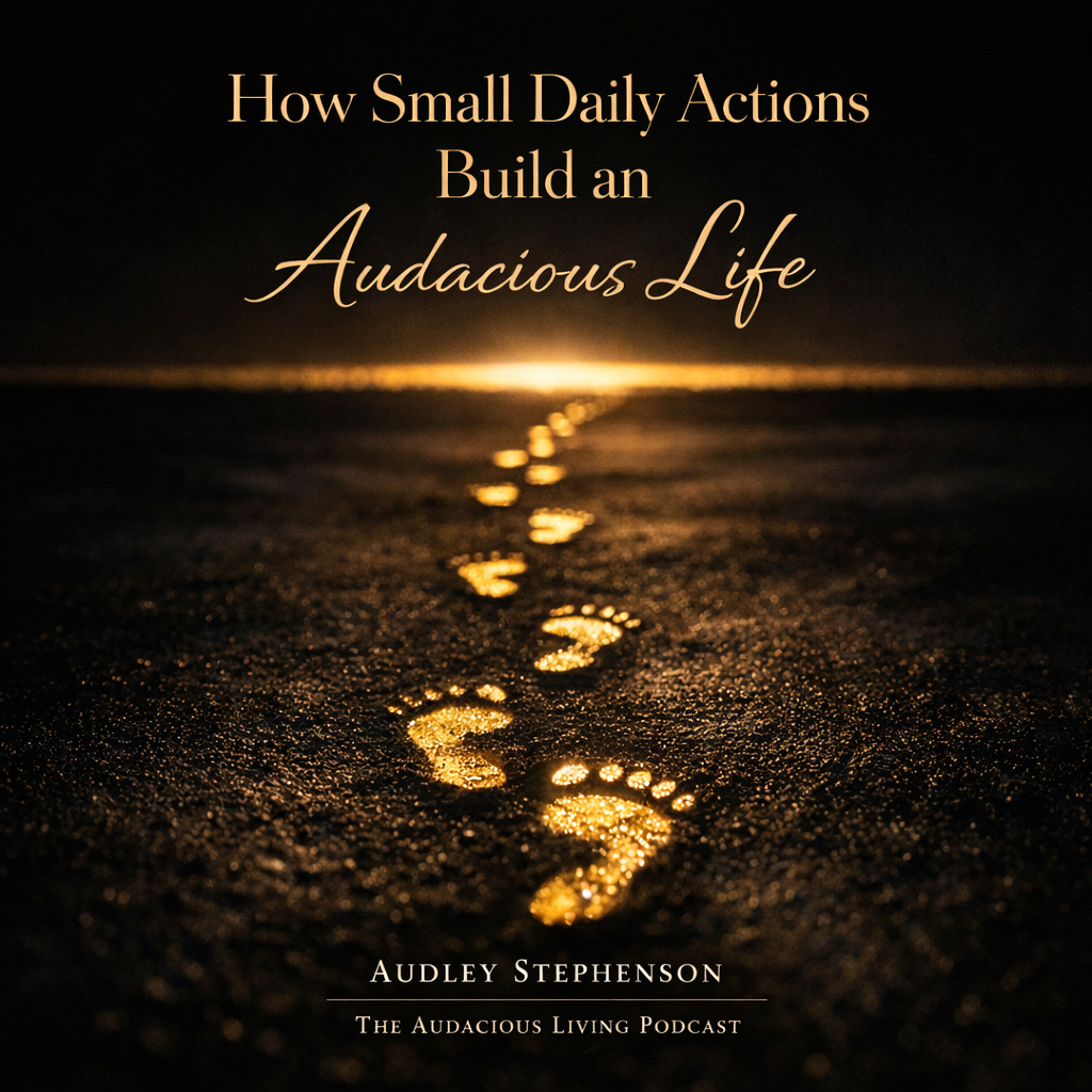 How Small Daily Actions Build an Audacious Life