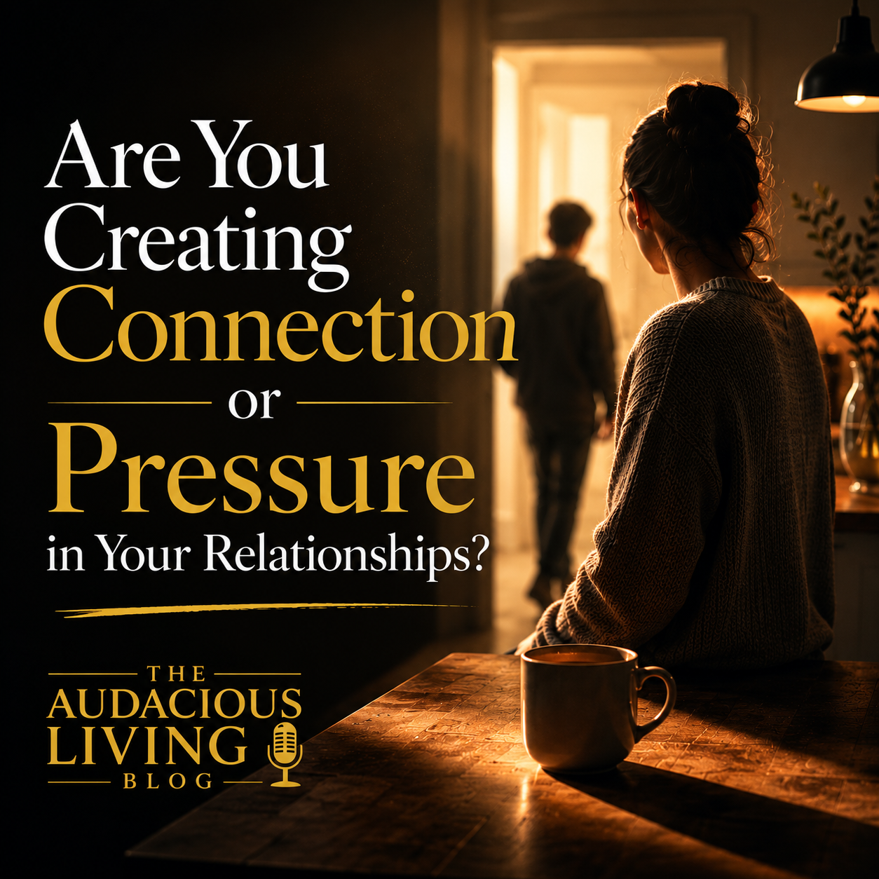 Are You Creating Connection or Pressure in Your Relationships?