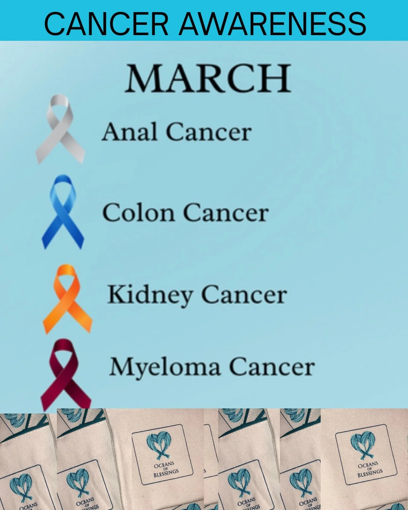 During the month of March, Oceans of Blessings spreads awareness for 4 types of #cancer

🎗️Anal Cancer 
🎗️Colon Cancer
🎗️Kidney Cancer
🎗️Myeloma Cancer

We send 🌊 oceans of blessings 🌊 to everyone affected by any type of cancer&hellip;and look 
