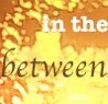 Day One: In the Between