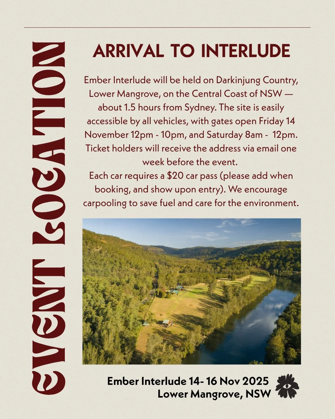 Ember Interlude is only a few weeks away! 🔥
The event site on Darkinjung Country (Lower Mangrove, NSW), is easily accessible by all vehicles.
Gates will be open:
-Friday 14 November 12pm - 10pm
-Saturday 8am -  12pm
Ticket holders will re