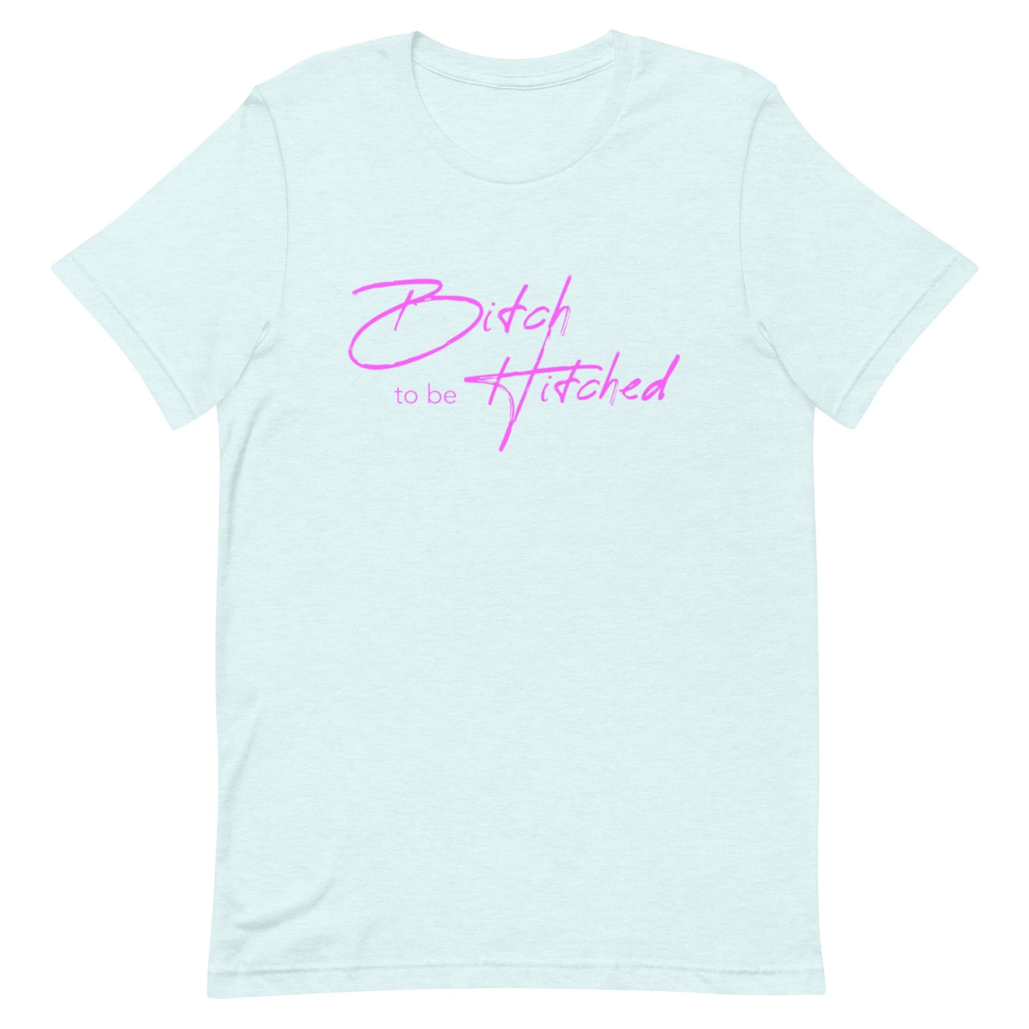 “B!tch to be Hitched” Unisex t-shirt