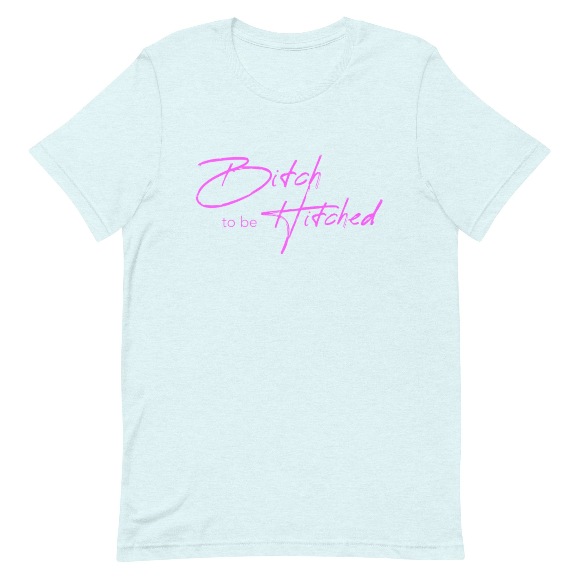 “B!tch to be Hitched” Unisex t-shirt
