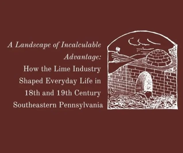 A Landscape of Incalculable Advantage: How the Lime Industry Shaped Everyday Life in 18th and 19th Century Southeastern Pennsylvania