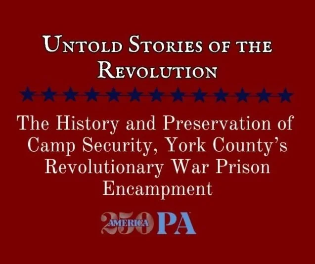 The History and Preservation of Camp Security, York County's Revolutionary War Prison Encampment