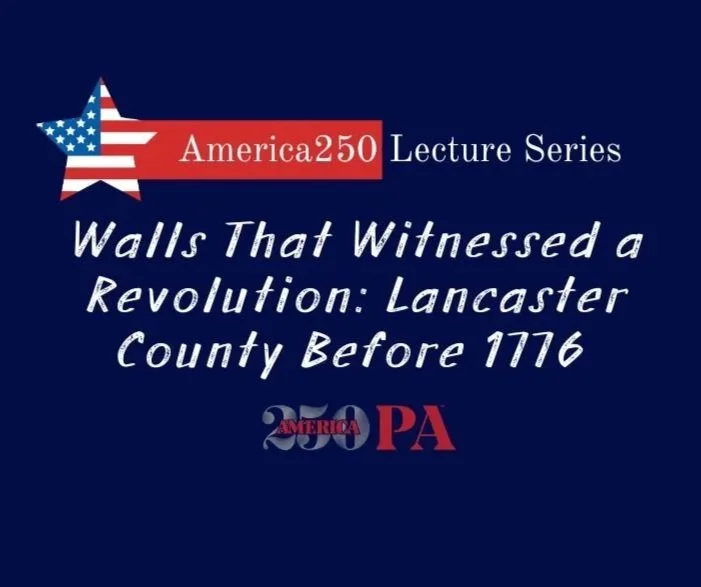 Walls That Witnessed a Revolution: Lancaster County Before 1776