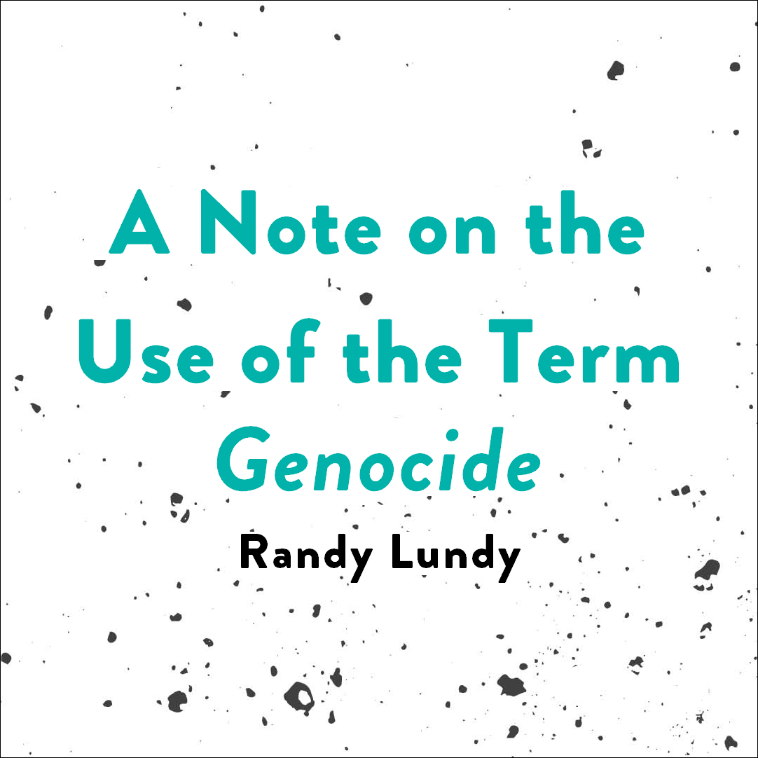      

 
   A Note on the Use of the Term  Genocide   by Randy Lundy  A few, scattered flakes of snow, and you want to say they drift down like ash from the chimneys of Auschwitz or Birkenau, but you cannot claim that history. Perhaps you have no rig