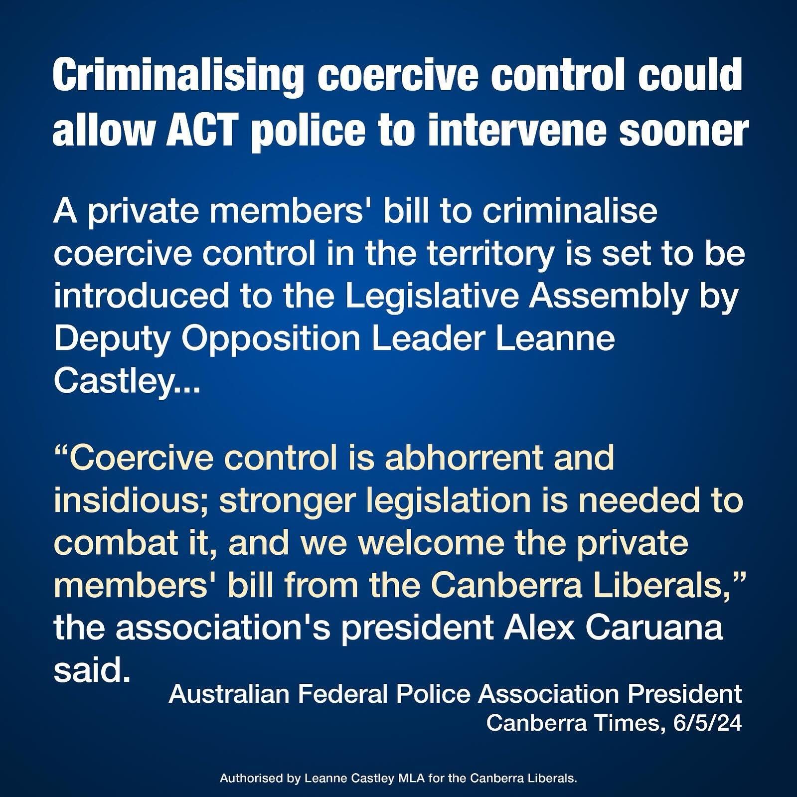 As recently announced by Leanne Castley MLA and me, the Canberra Liberals will move a Private Members&rsquo; Bill in the Assembly to introduce new coercive control laws, creating a standalone criminal offence for an &lsquo;abhorrent and insidious&rsq