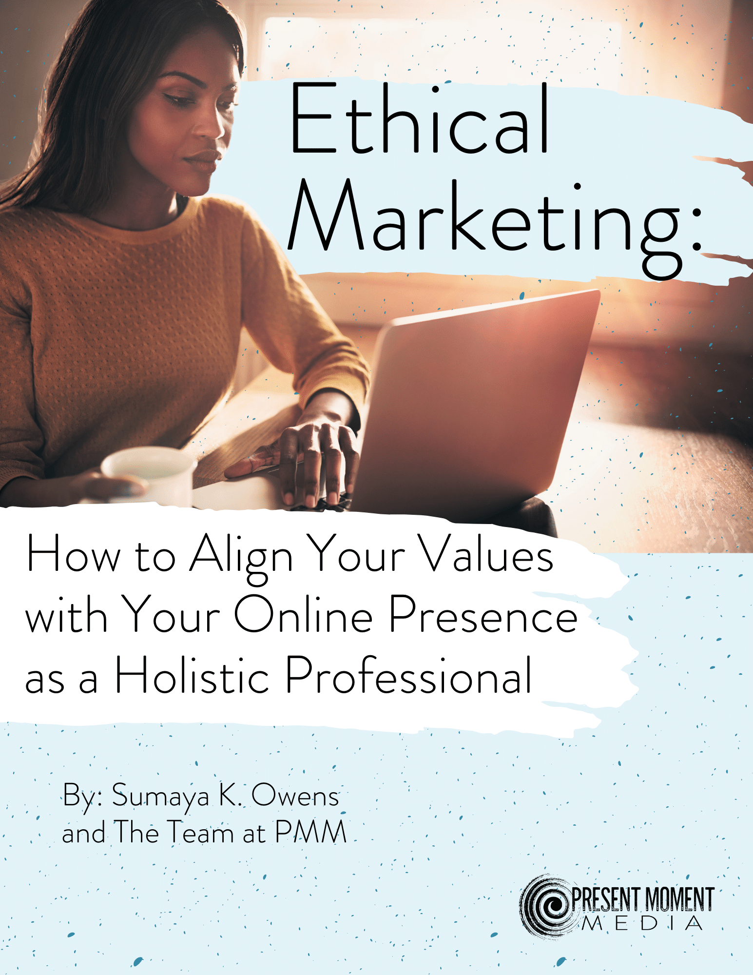 Woman using a laptop with the text "Ethical Marketing: How to Align Your Values with Your Online Presence as a Holistic Professional" by Sumaya K. Owens and The Team at PMM. Present Moment Media logo is at the bottom right.