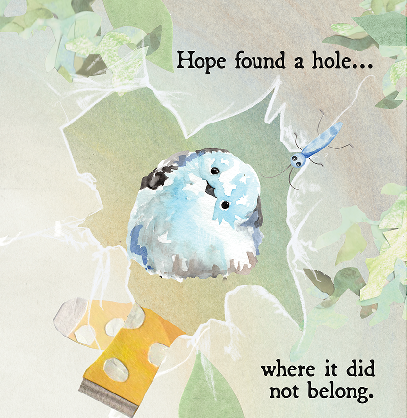 Illustration of a small, fluffy bird peeking through a torn hole in a paper with a background of green leaves. A blue insect with wings and antennae is flying nearby. Text reads 'Hope found a hole... where it did not belong.'