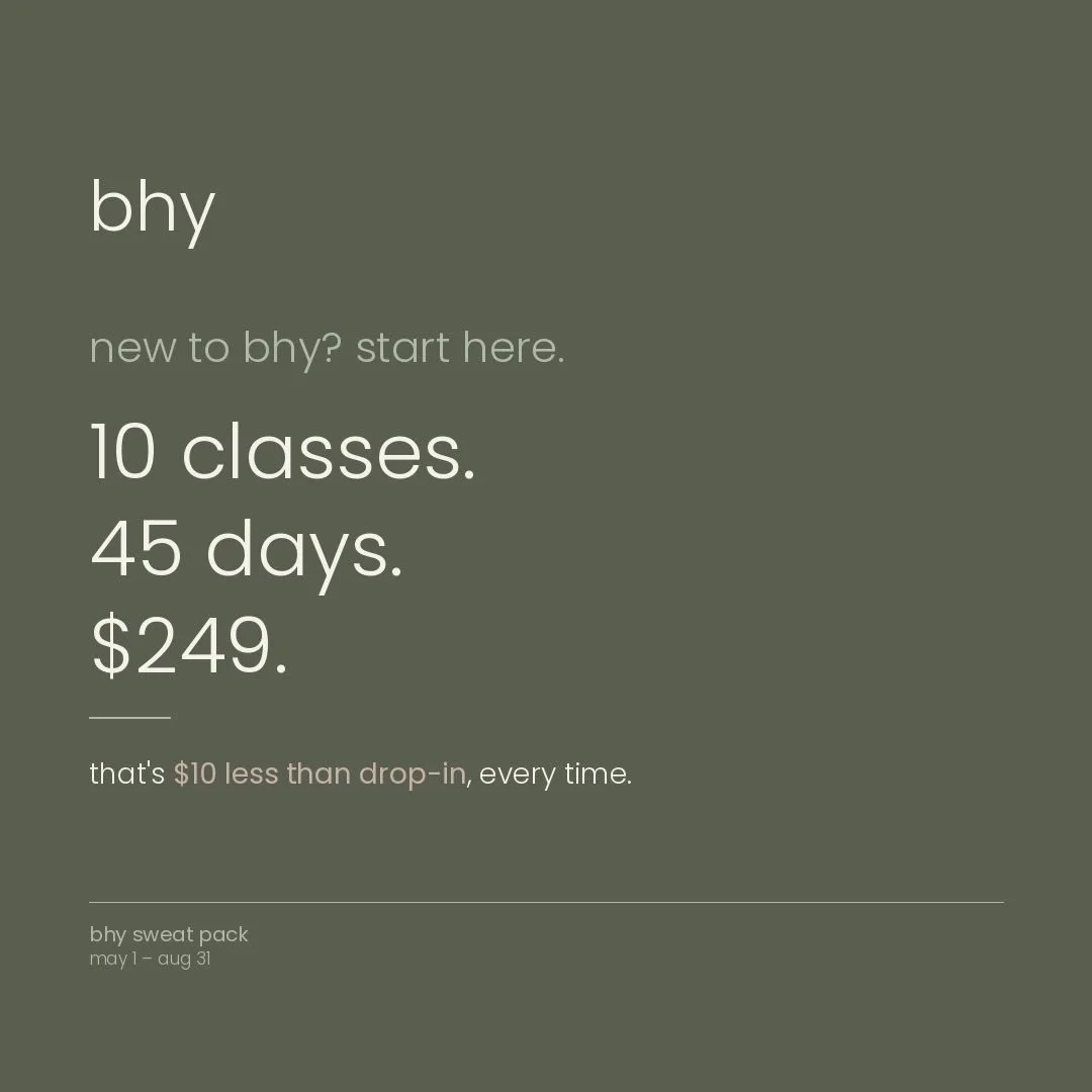 never tried bhy? this is your in.

10 classes. 45 days. $249 + tax. that&rsquo;s $24.90 a class &mdash; $10 less than drop-in, every single time you walk in.

hot yoga, hot pilates, hot barre, yin yoga, cold plunge. both studios. all levels.

and if 