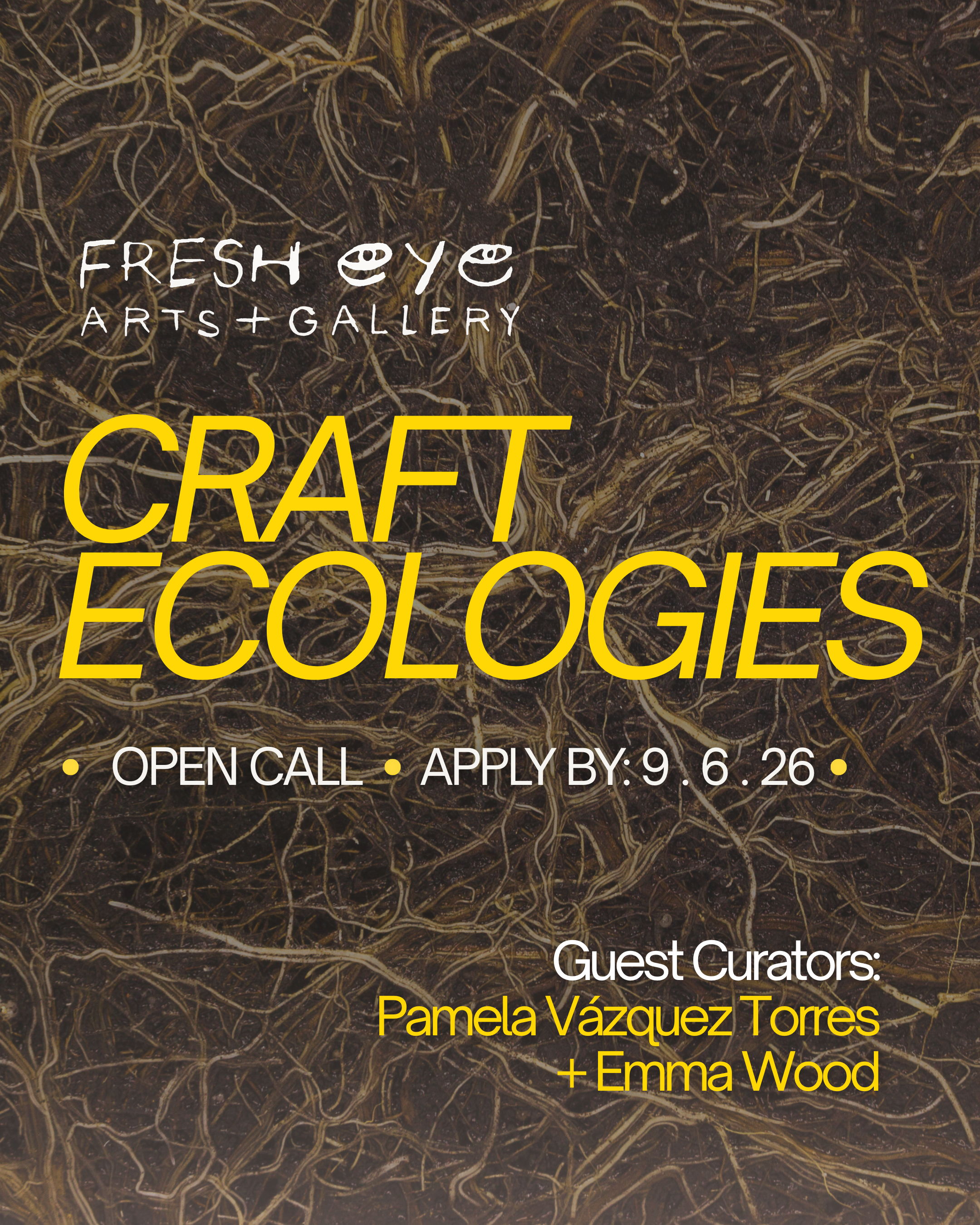 Promotional image for Craft Ecologies Call for Art. Over a dark brown background with an image of intertwined roots, text reads: Fresh Eye Arts and Gallery; Craft Ecologies; Open Call: Apply by 9.6.26; Guest Curators Pamela Vázquez Torres, Emma Wood