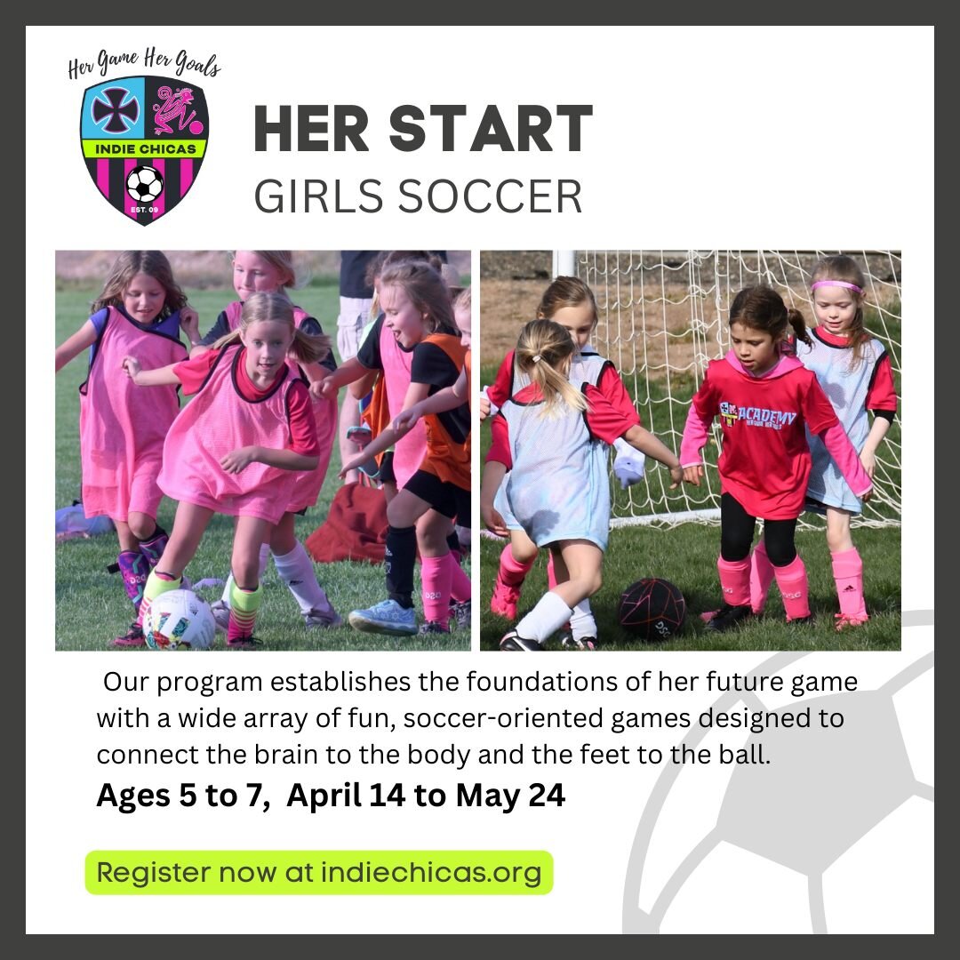 Her Start
Ages 5-7
April 5 to May 24, 2024
Learn More at www.indiechicas.org/start

It&rsquo;s all about fun. She will learn soccer fundamentals, play small-sided games, get lots of touches on the ball, and lots of chances to score.

This is an open 