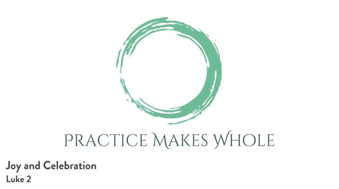 Practice Makes Whole | Advent - Celebration and Joy