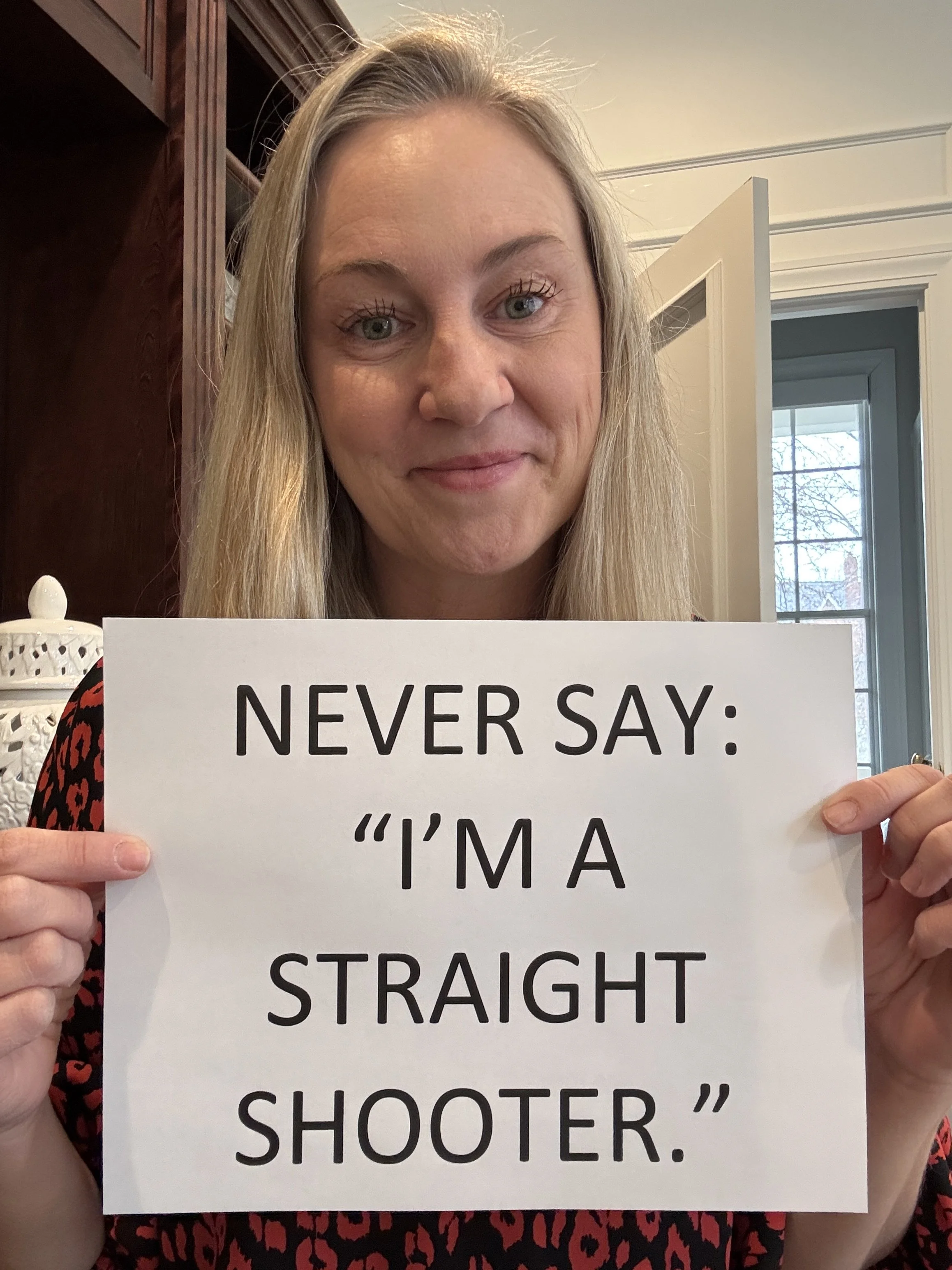 Never Say: “I’m a Straight Shooter.”