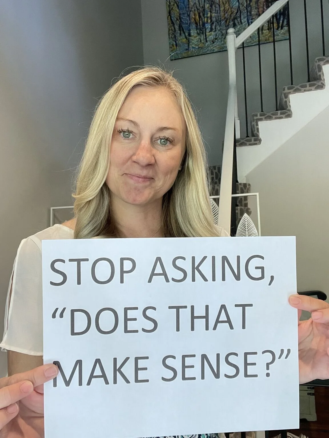 Stop Asking, "Does That Make Sense?"