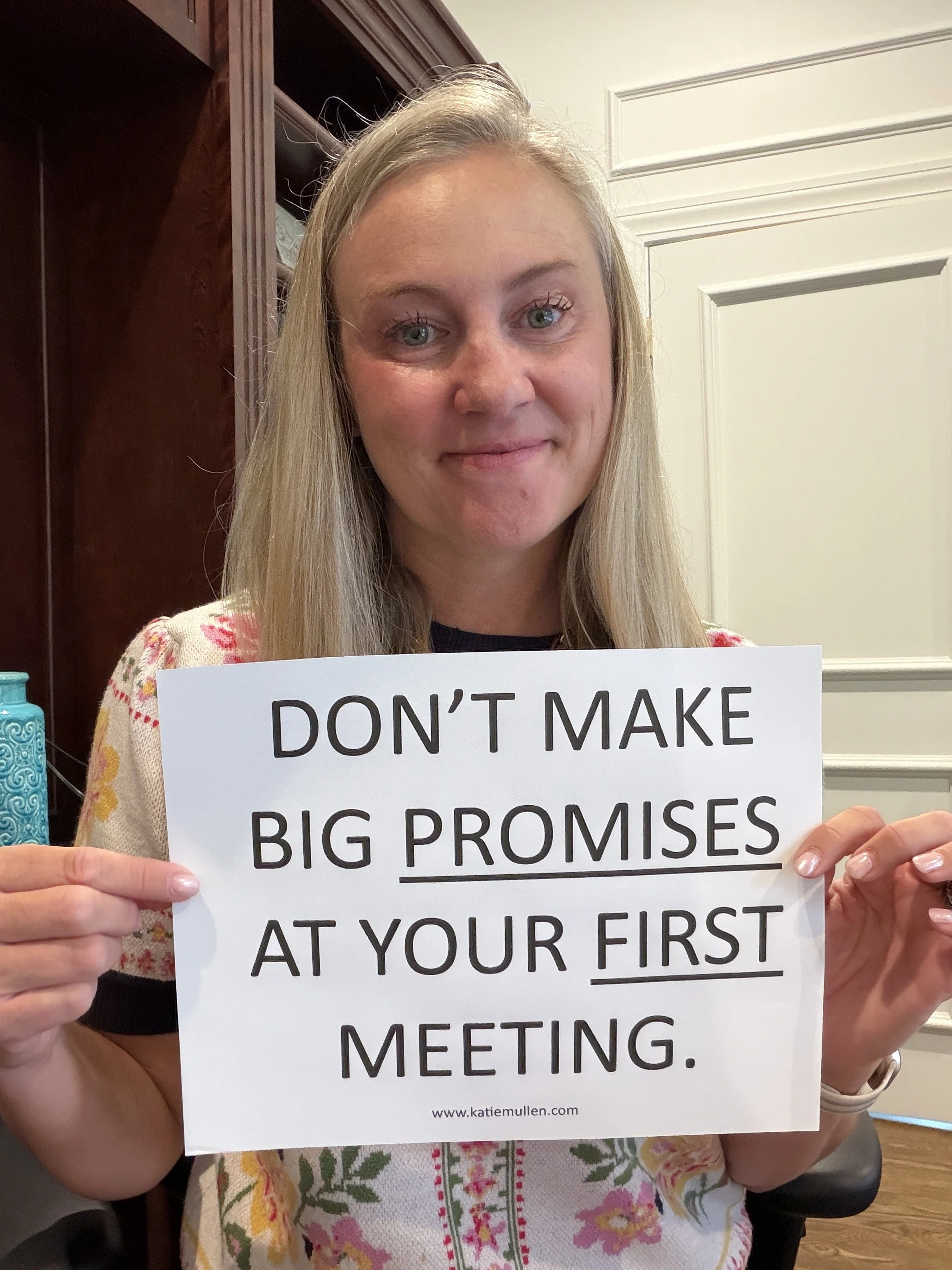 Don’t Make Big Promises at Your First Meeting.