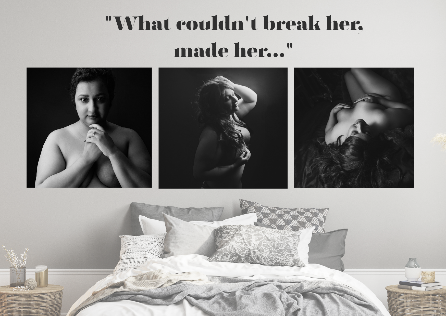 Black and white boudoir triptych of breast cancer survivors displayed as wall art above a bed, with the quote "What couldn't break her, made her" — Body Confidence Experience photography by Sarah Tate, Heathfield.