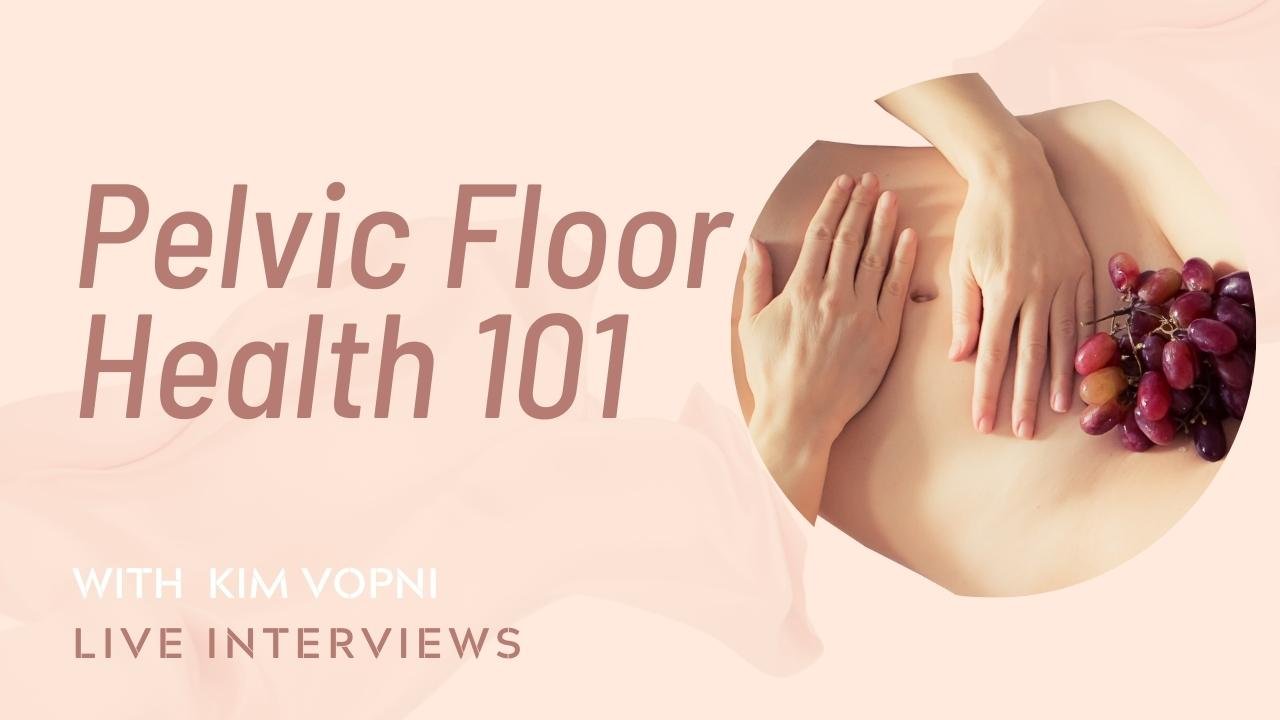 Pelvic Floor Health 101 / Kim Vopni