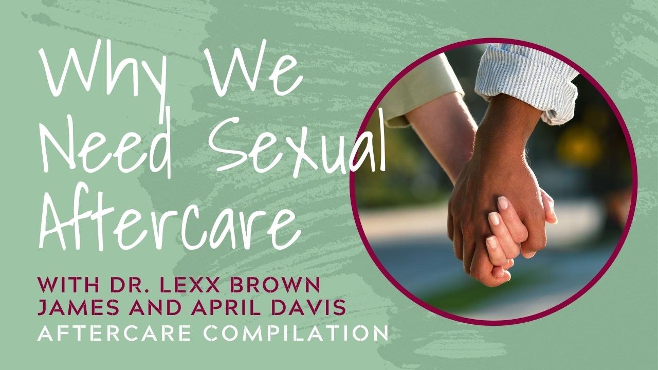 Why We Need Sexual Aftercare / Dr. Lexx Brown James and April Davis on My Sex Bio