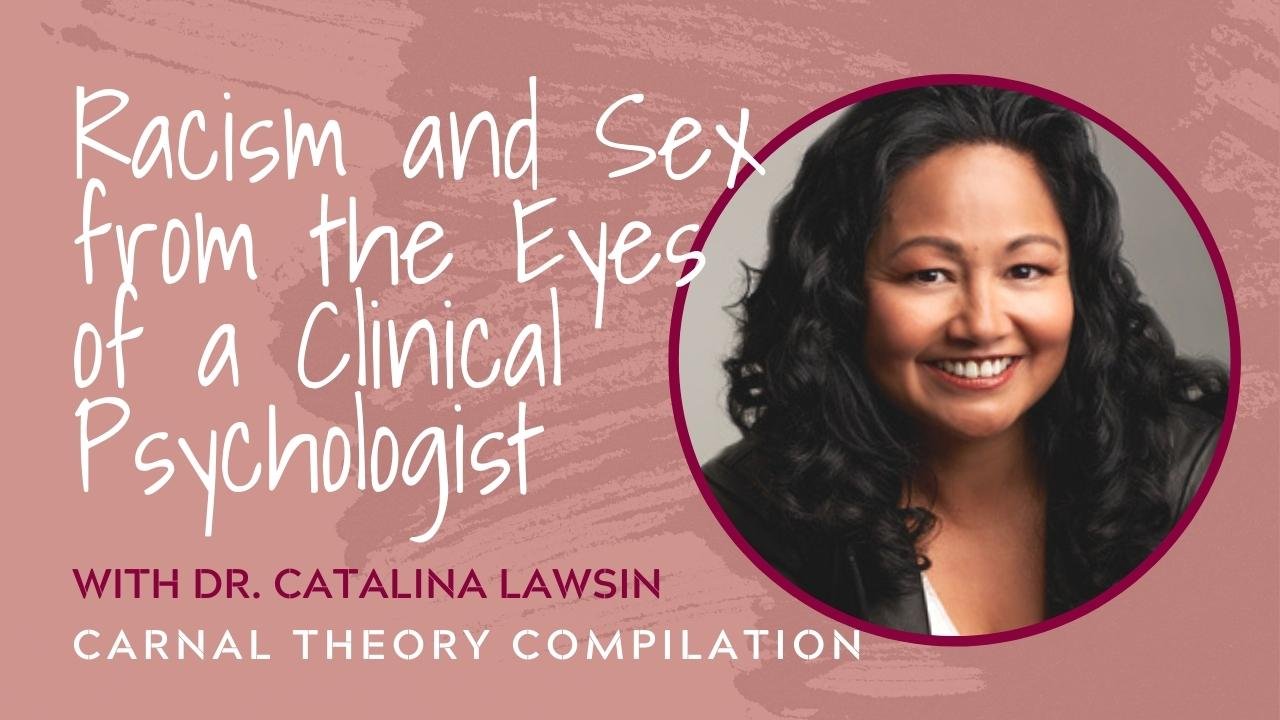 Racism and Sex from the Eyes of a Clinical Psychologist / Dr. Catalina Lawsin on Carnal Theory