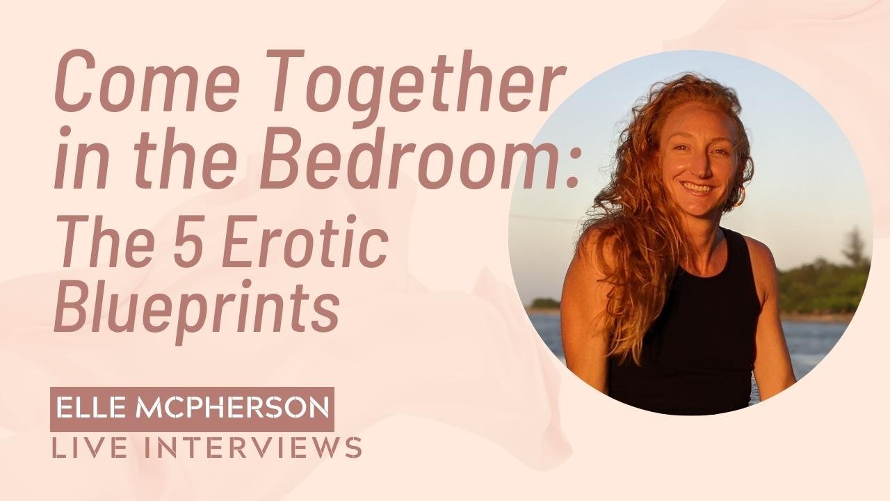 Come Together in the Bedroom: The 5 Erotic Blueprints with a Certified Erotic Blueprint Coach™