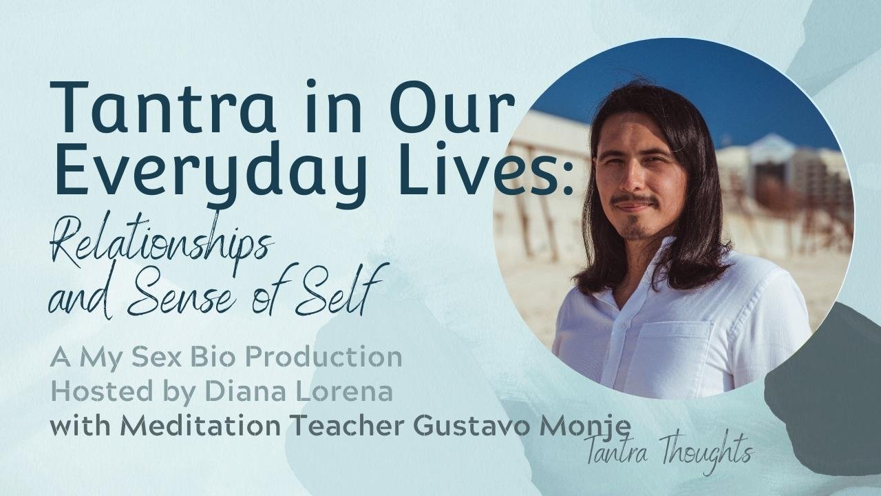 Tantra in Our Everyday Lives: Relationships and Sense of Self / Gustavo Monje on My Sex Bio