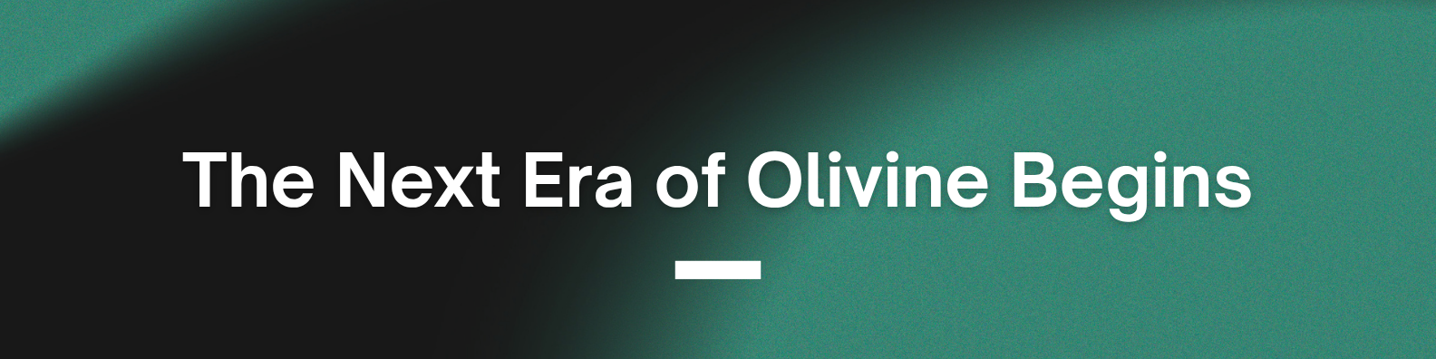 The Next Era of Olivine Begins