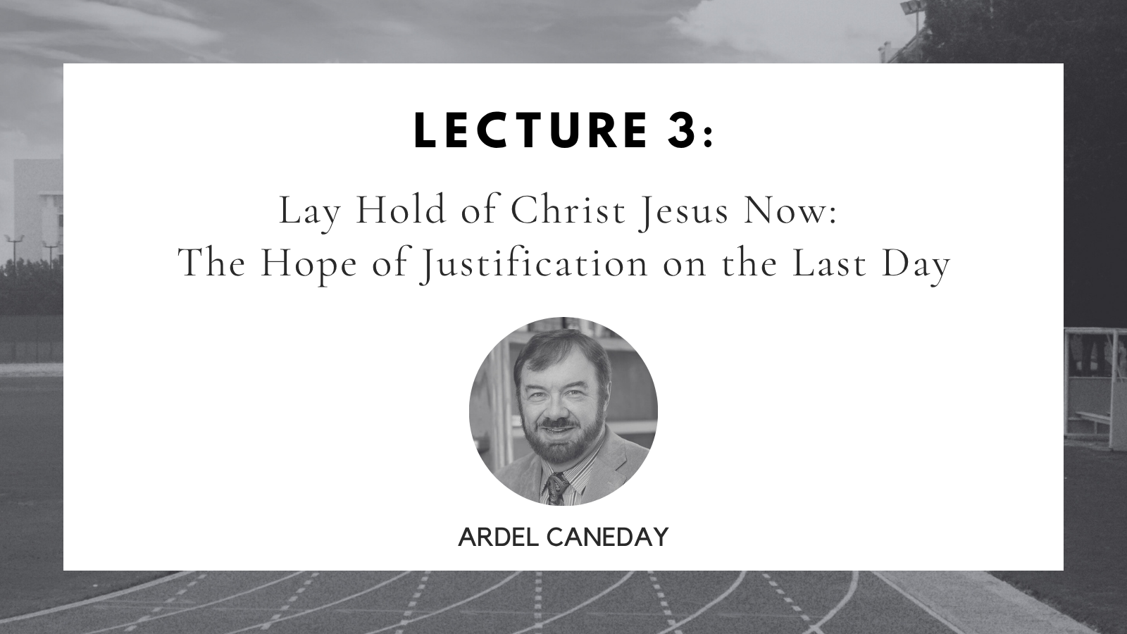 Lecture 3: Lay Hold of Christ Jesus Now: The Hope of Justification on the Last Day