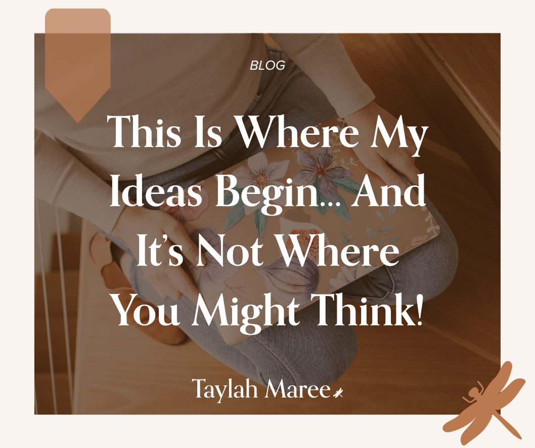 This Is Where My Ideas Begin… And It’s Not Where You Might Think!