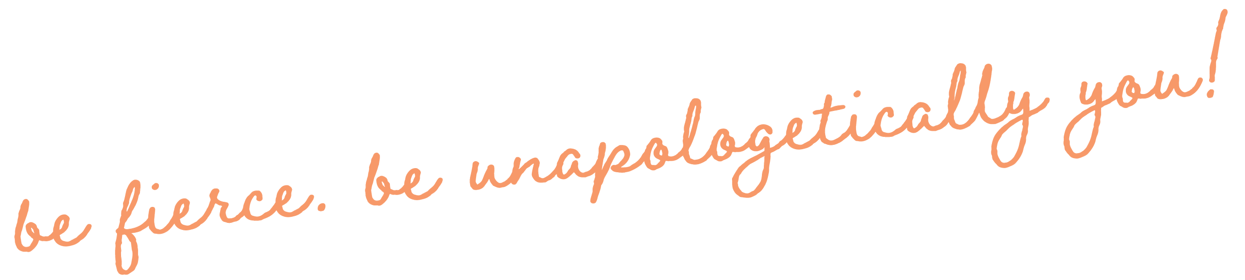 Stylized handwritten phrase 'be fierce, be unapologetically you!' in peach color on a black background.