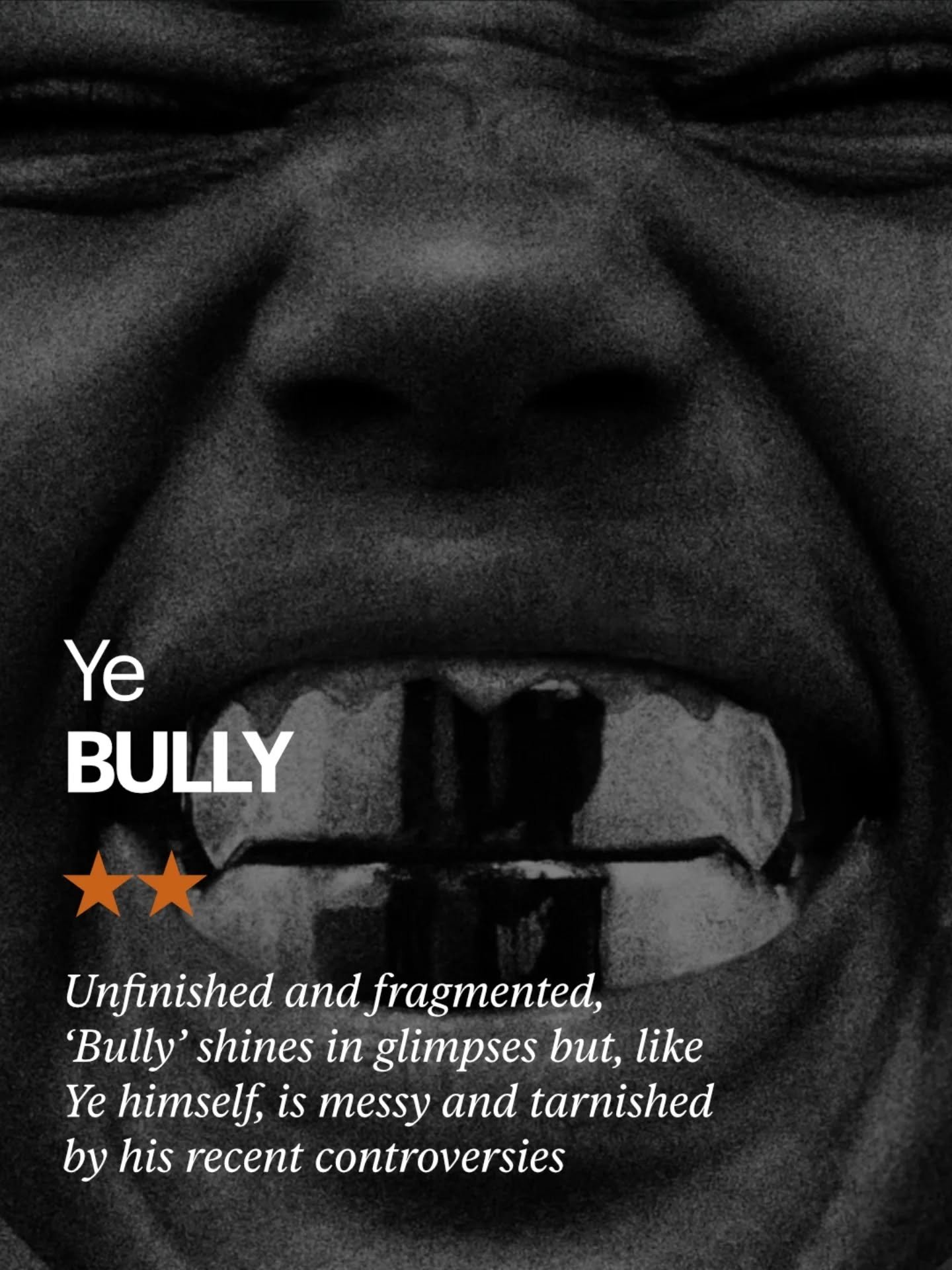 ★★ 
@ye - BULLY

Unfinished and fragmented, &lsquo;Bully&rsquo; shines in glimpses but, like Ye himself, is messy and tarnished by his recent controversies

Read in full at the link in bio 🔗
