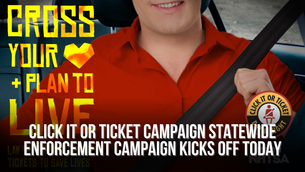 Click It or Ticket Campaign Statewide Enforcement Campaign kicks off today