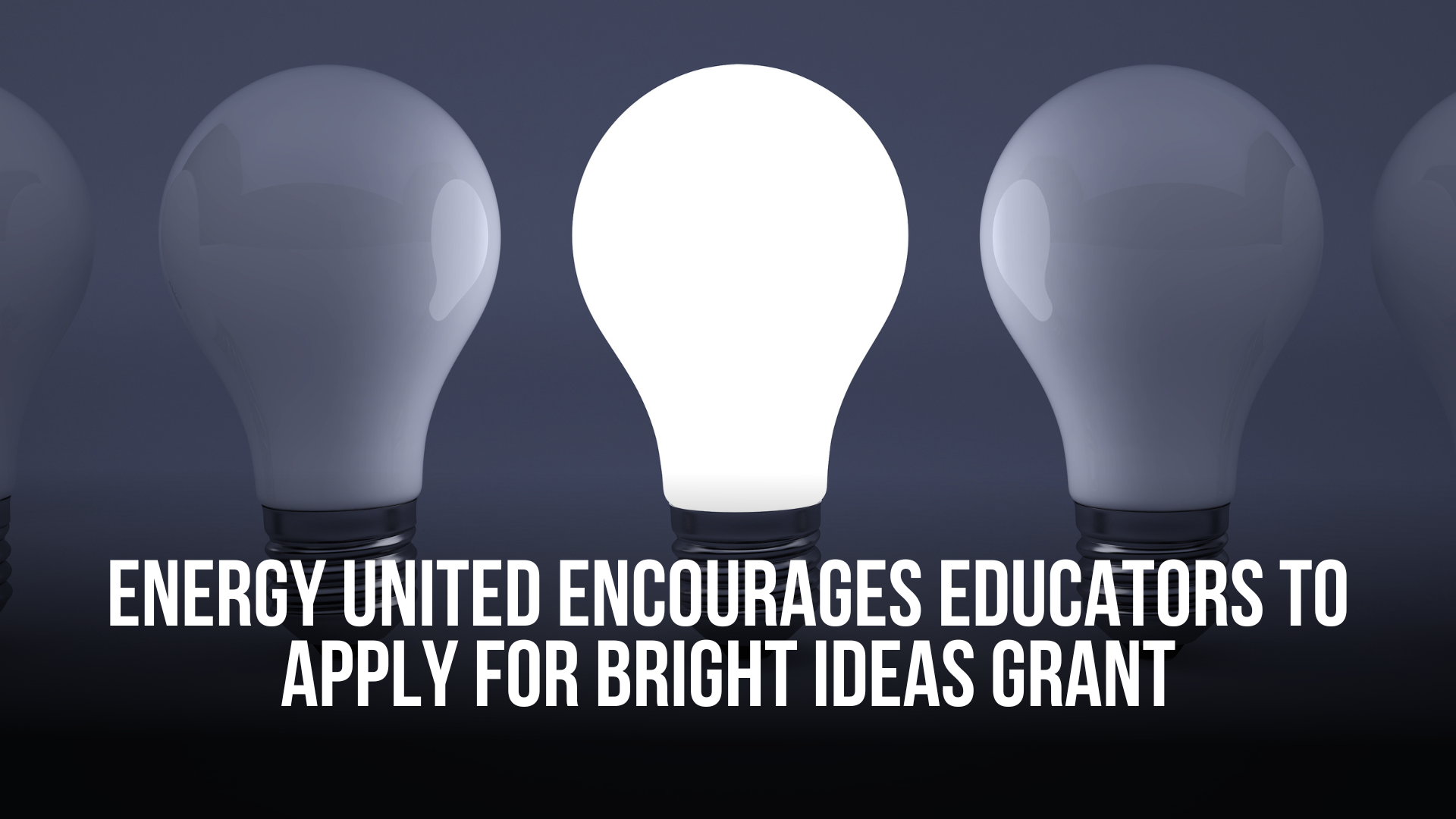Energy United encourages educators to apply for Bright Ideas Grant