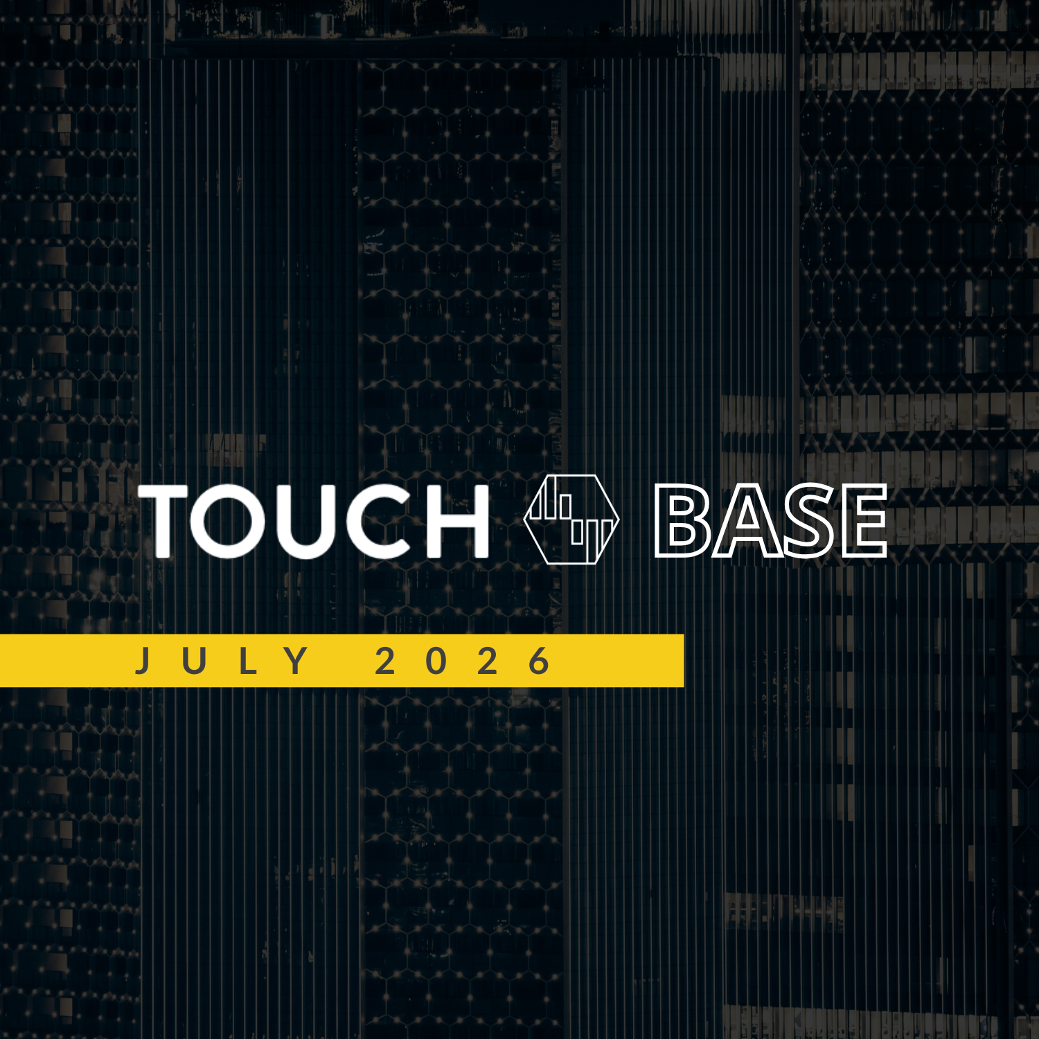 TOUCH BASE : July 2026 Edition