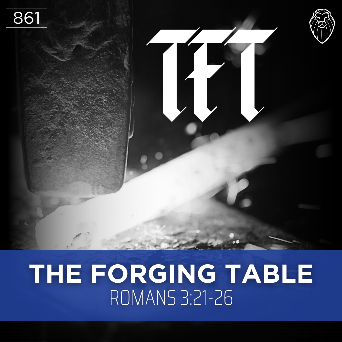 THE FORGING TABLE | Romans 3:21-26 (Ep. 861)