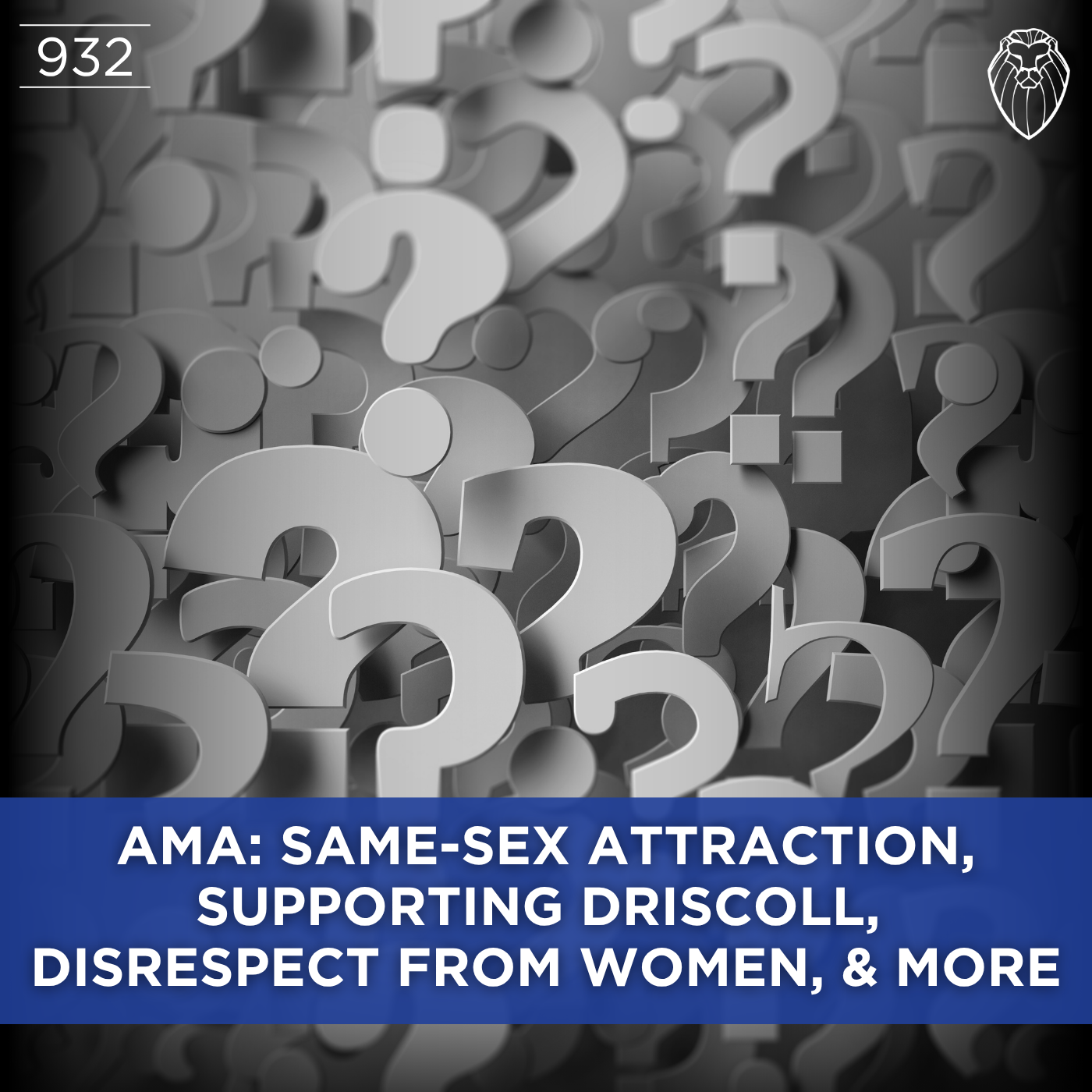 AMA: Same-Sex Attraction, Supporting Driscoll, Disrespect from Women, &amp; More (Ep. 932)