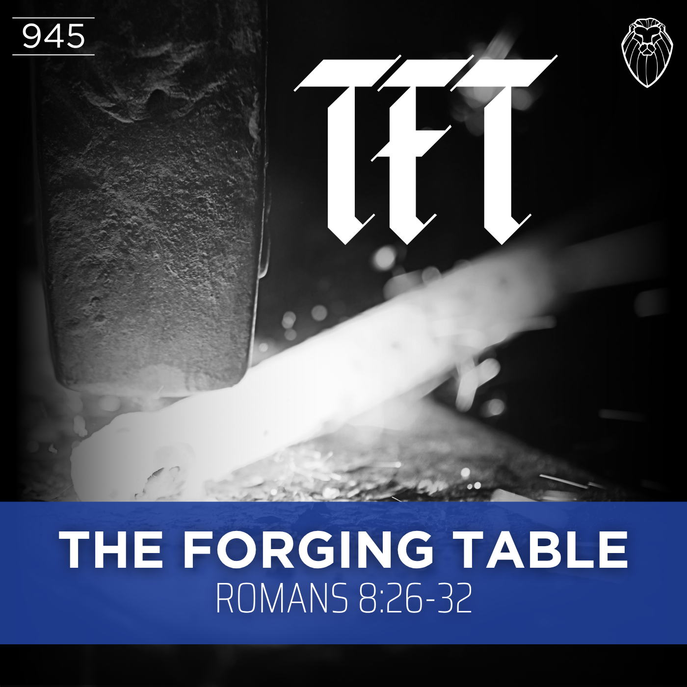 THE FORGING TABLE | Romans 8:26-32 (Ep. 945)