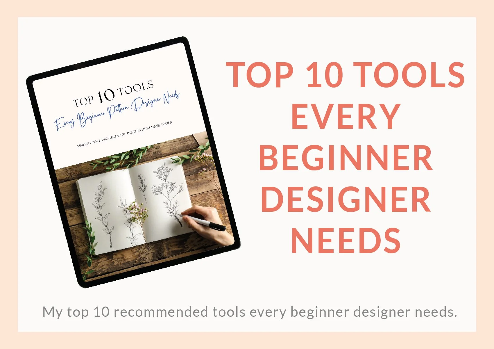Promotional graphic featuring a tablet displaying a guide titled 'Top 10 Tools Every Beginner Pattern Designer Needs' with a hand drawing plant sketches in a notebook, and large pink text stating 'Top 10 Tools Every Beginner Designer Needs' on a light beige background.