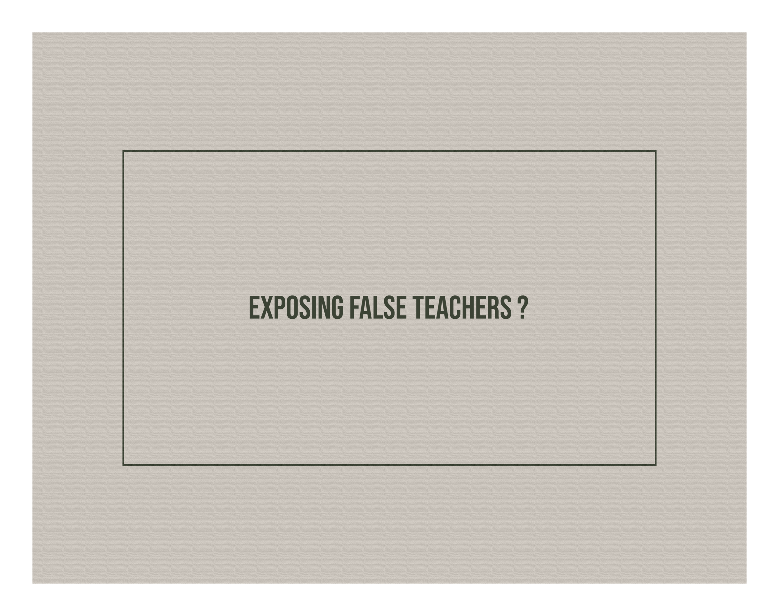 SHOULD WE EXPOSE FALSE TEACHERS?