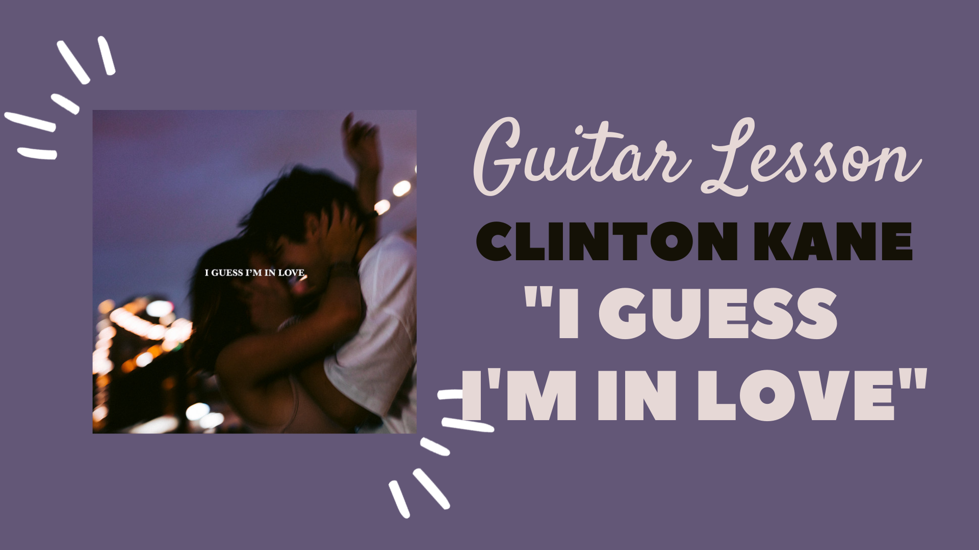 Clinton Kane - “I Guess I’m in Love” - Guitar Lesson