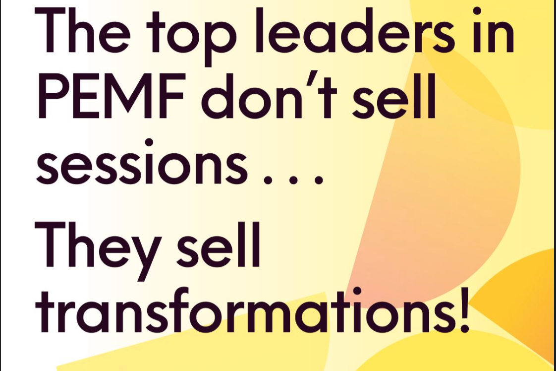 The top leaders in PEMF don’t sell sessions.