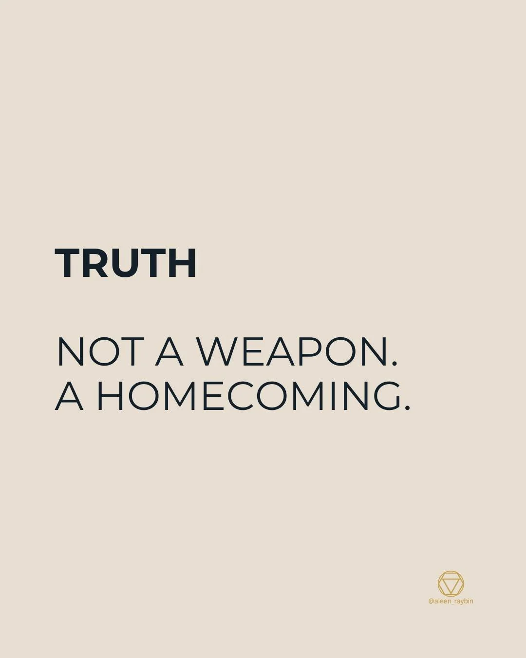 We were taught that truth divides,  that it&rsquo;s dangerous, confrontational, too much.

But real truth doesn&rsquo;t destroy.
It returns.
It brings us home to what&rsquo;s real, what&rsquo;s been buried, what&rsquo;s ours.

Truth is not a weapon.
