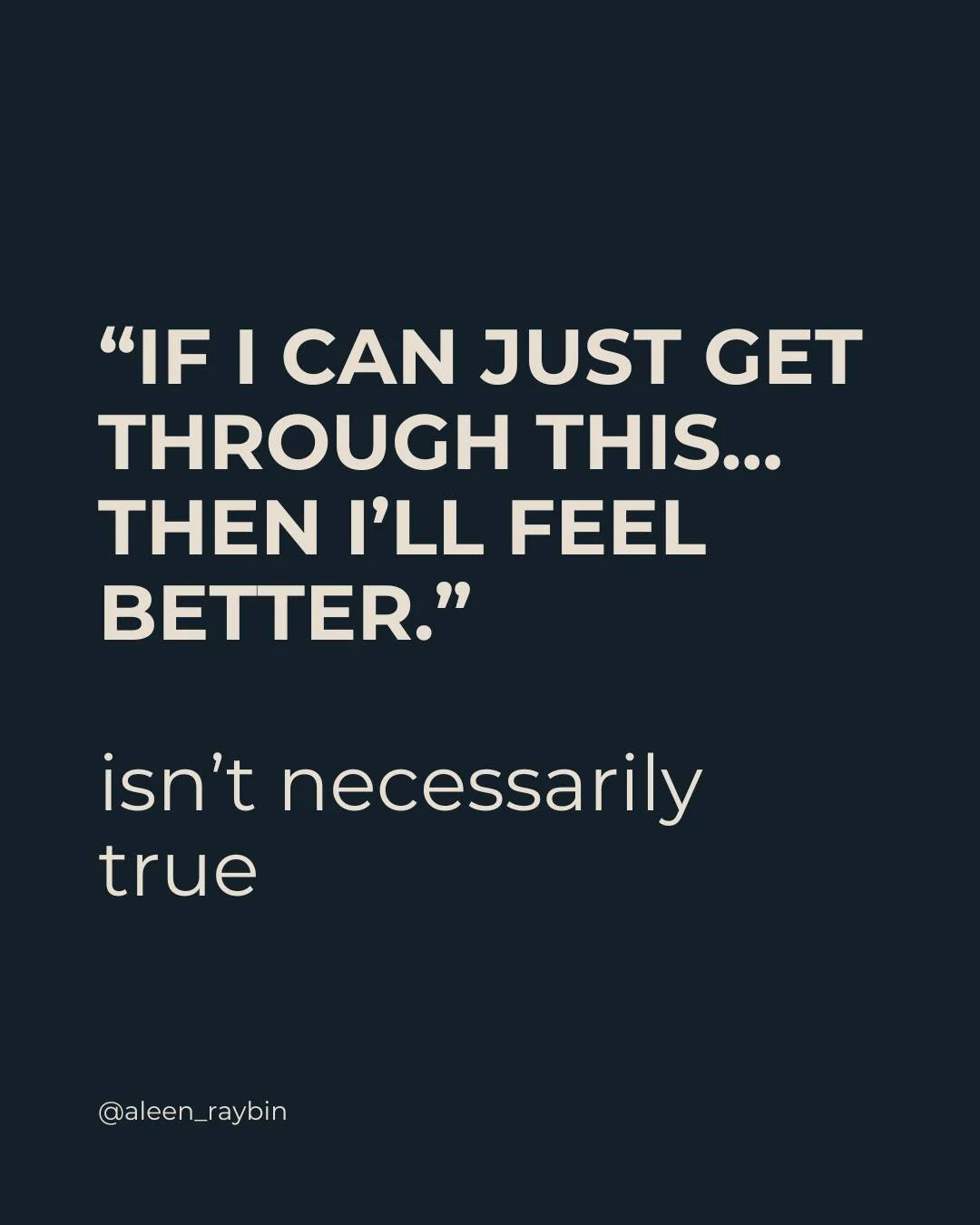 There&rsquo;s this quiet belief that runs in the background for a lot of us:
&ldquo;If I can just get through this&hellip; then I&rsquo;ll feel better.&rdquo;

This project.
This season.
This phase of life.

And it makes sense.
We&rsquo;re taught to 